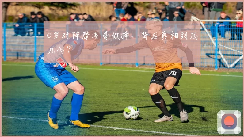 c罗对阵摩洛哥假摔，背后真相到底几何？