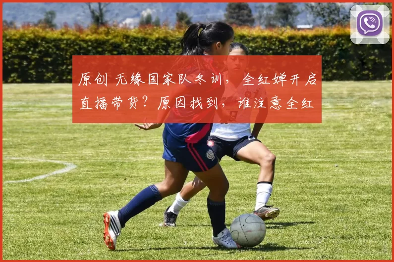 原创 无缘国家队冬训，全红婵开启直播带货？原因找到，谁注意全红婵发型改变